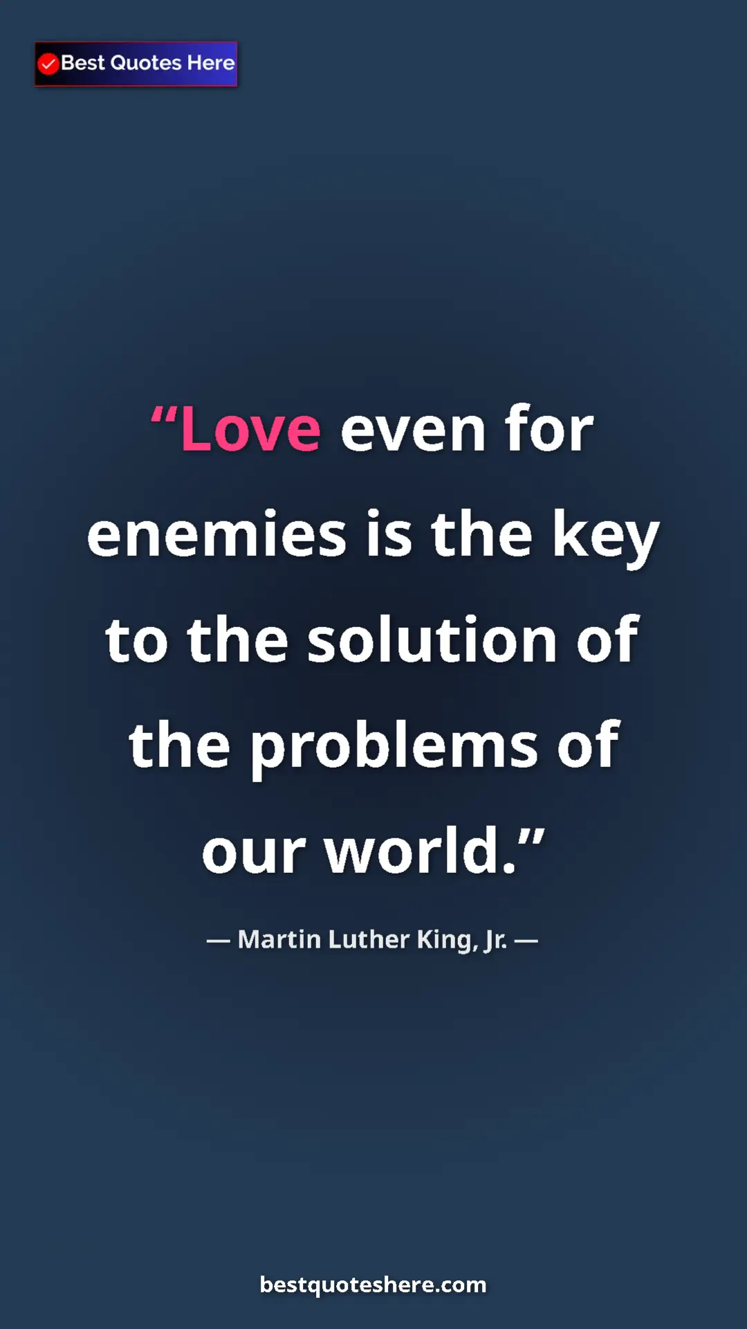 Martin Luther King, Jr. Quote Card: "Love even for enemies is the key to the solution of the..." Pinterest quote poster by Martin Luther King, Jr.: "Love even for enemies is the key to the solution of the..."