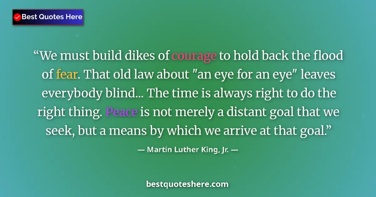 Quote by Martin Luther King, Jr.: We must build dikes of courage to hold back the flood of fear. That old law about 