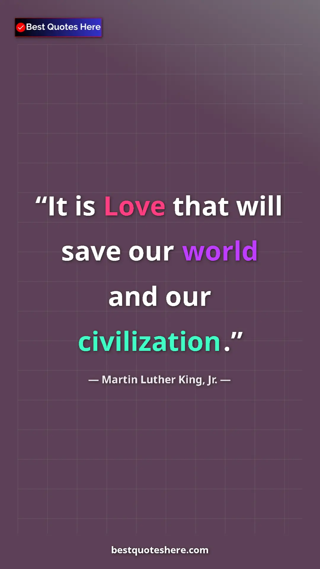 Martin Luther King, Jr. Quote Card: "It is Love that will save our world and our civilization." Pinterest quote poster by Martin Luther King, Jr.: "It is Love that will save our world and our civilization."