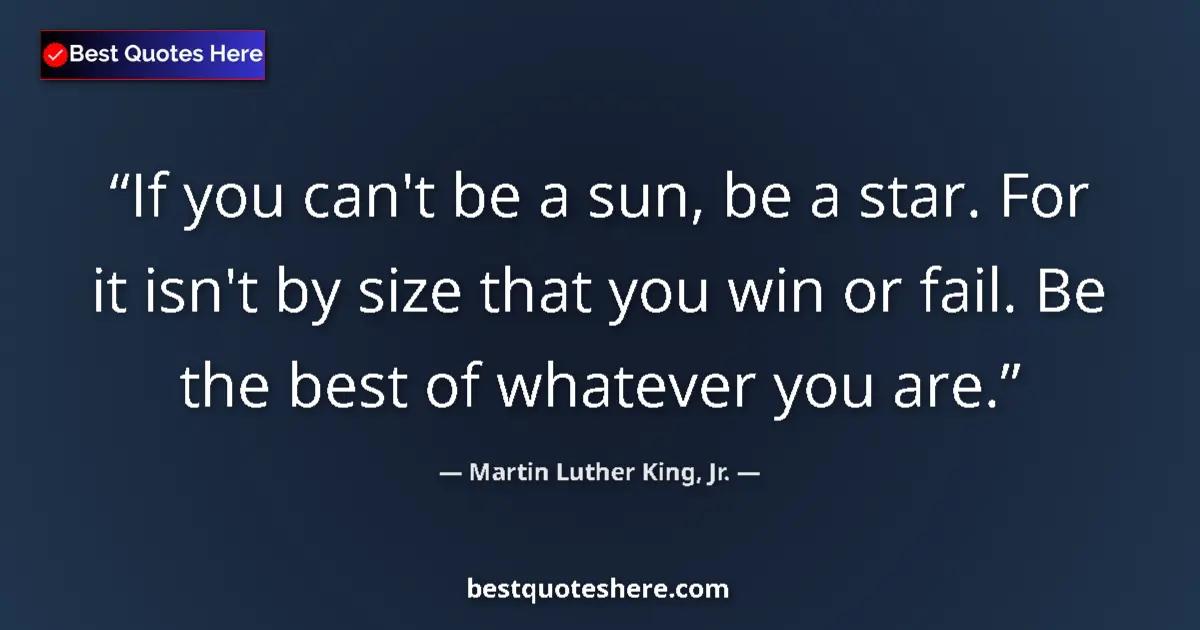 Martin Luther King, Jr. Quote: "If you can't be a sun, be a star. For it isn't by size that..." Martin Luther King, Jr. quote: "If you can't be a sun, be a star. For it isn't by size that..."