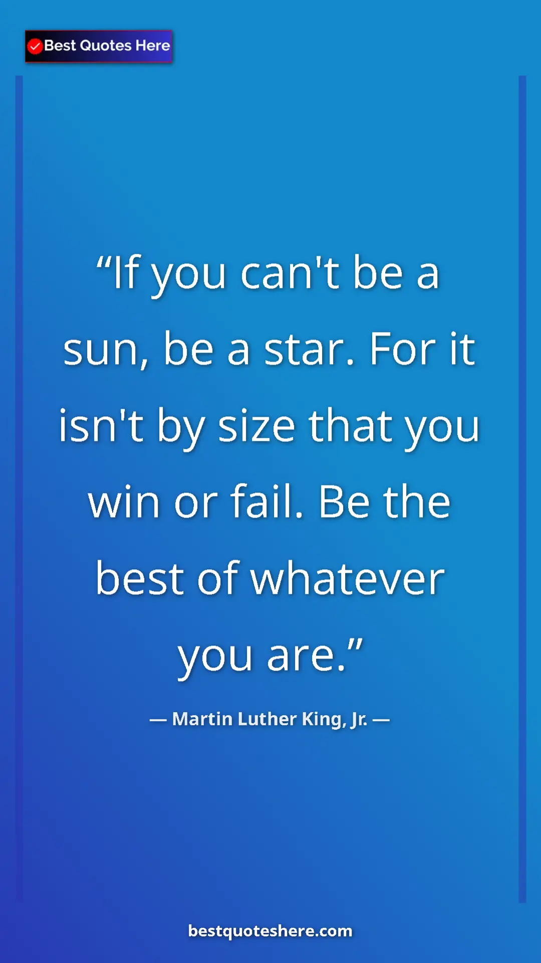 Martin Luther King, Jr. Quote Card: "If you can't be a sun, be a star. For it isn't by size that..." Pinterest quote poster by Martin Luther King, Jr.: "If you can't be a sun, be a star. For it isn't by size that..."