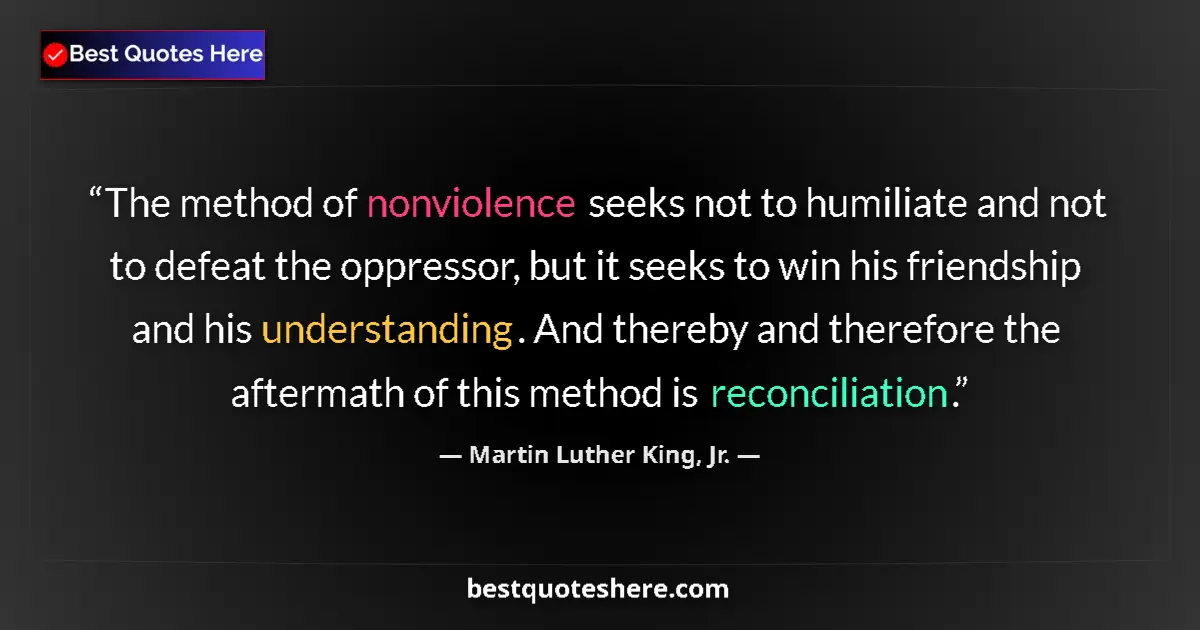 Image for the quote by Martin Luther King Jr: The method of nonviolence seeks not to humiliate and not to defeat the oppressor, but it seeks to wi...