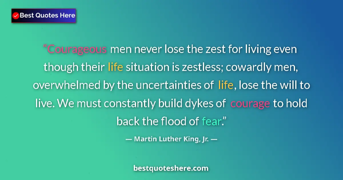 Quote by Martin Luther King, Jr.: Courageous men never lose the zest for living even