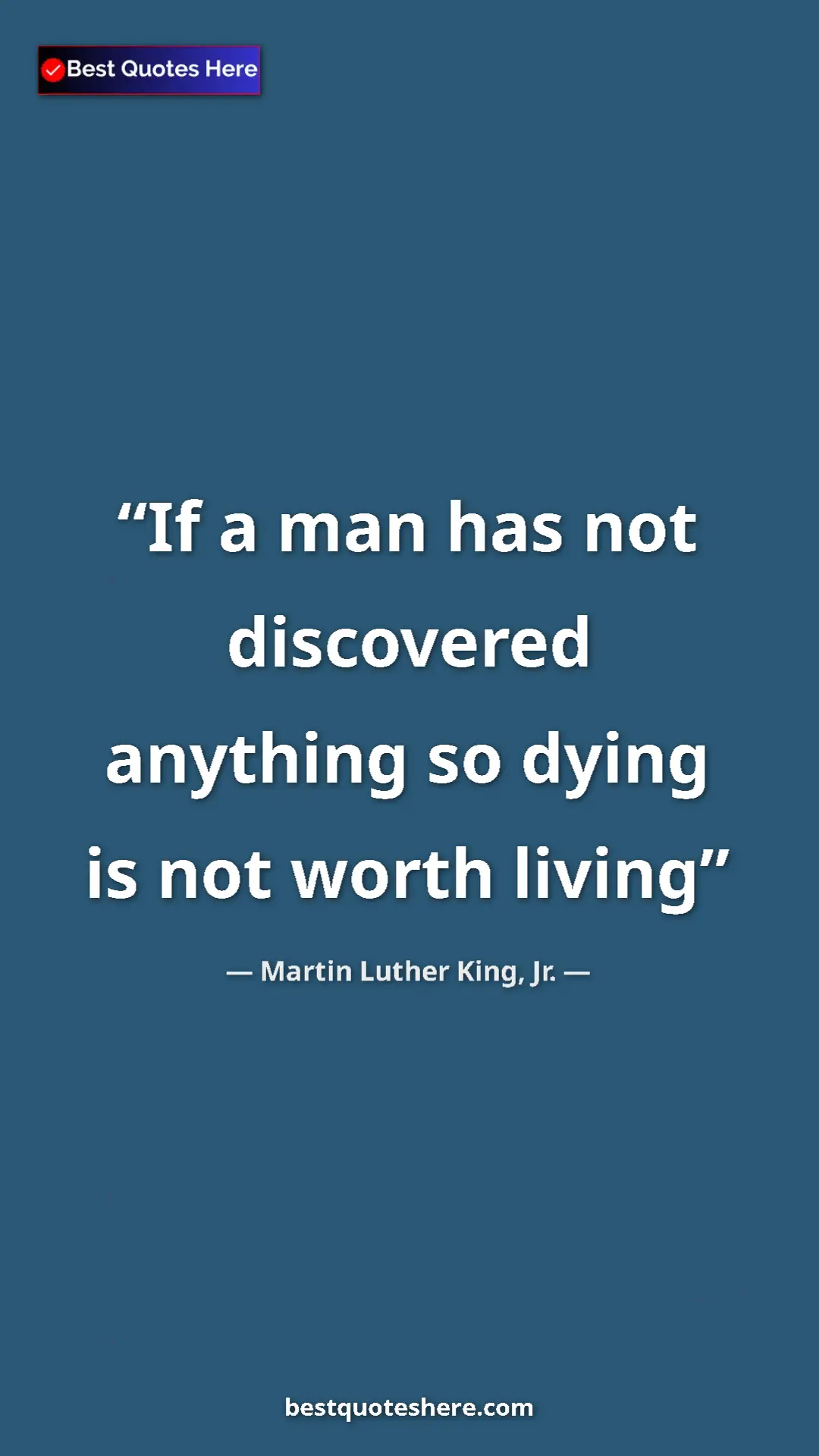 Pinterest quote poster by Martin Luther King, Jr.: "If a man has not discovered anything so dying is not worth..."