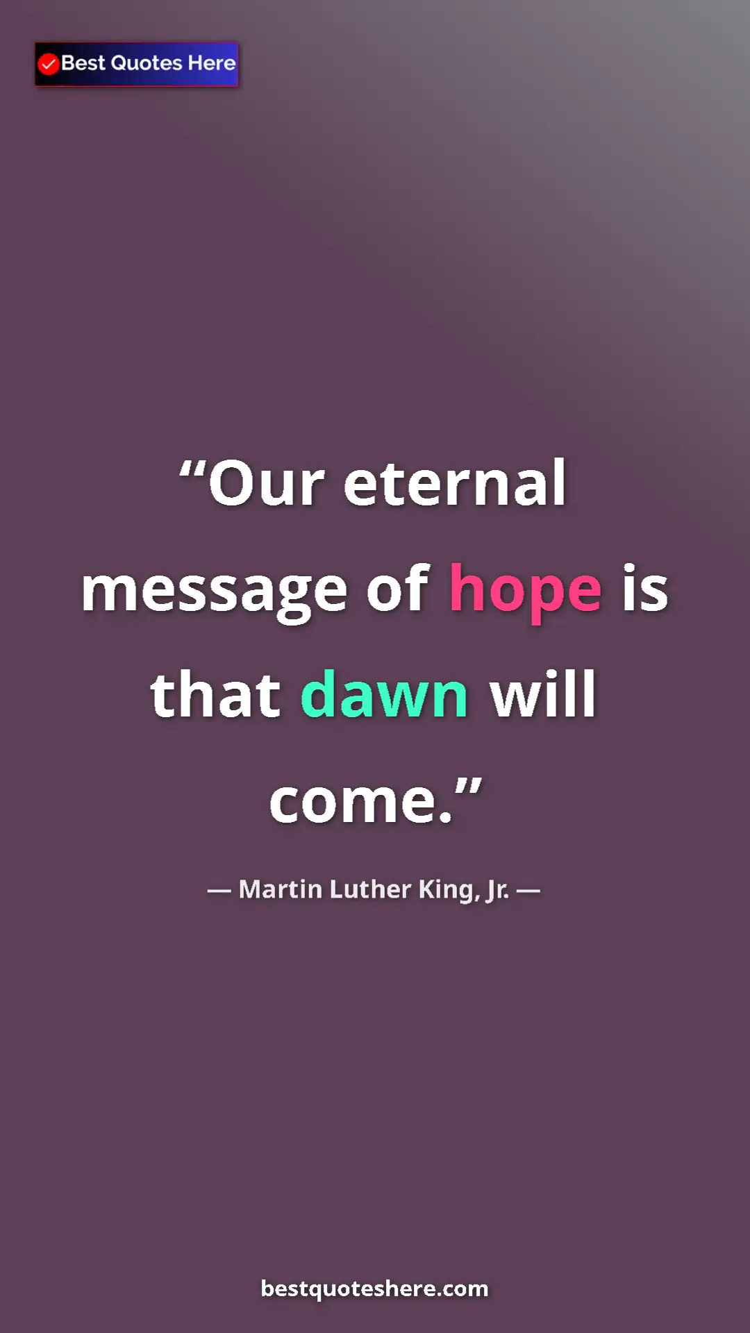 Martin Luther King, Jr. Quote Card: "Our eternal message of hope is that dawn will come." Pinterest quote poster by Martin Luther King, Jr.: "Our eternal message of hope is that dawn will come."