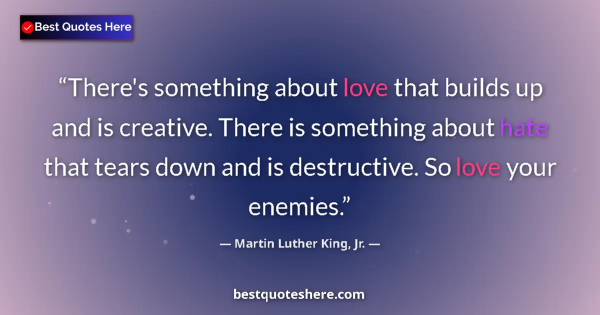 Quote by Martin Luther King, Jr.: There's something about love that builds up and is creative. There is something about hate that tear...