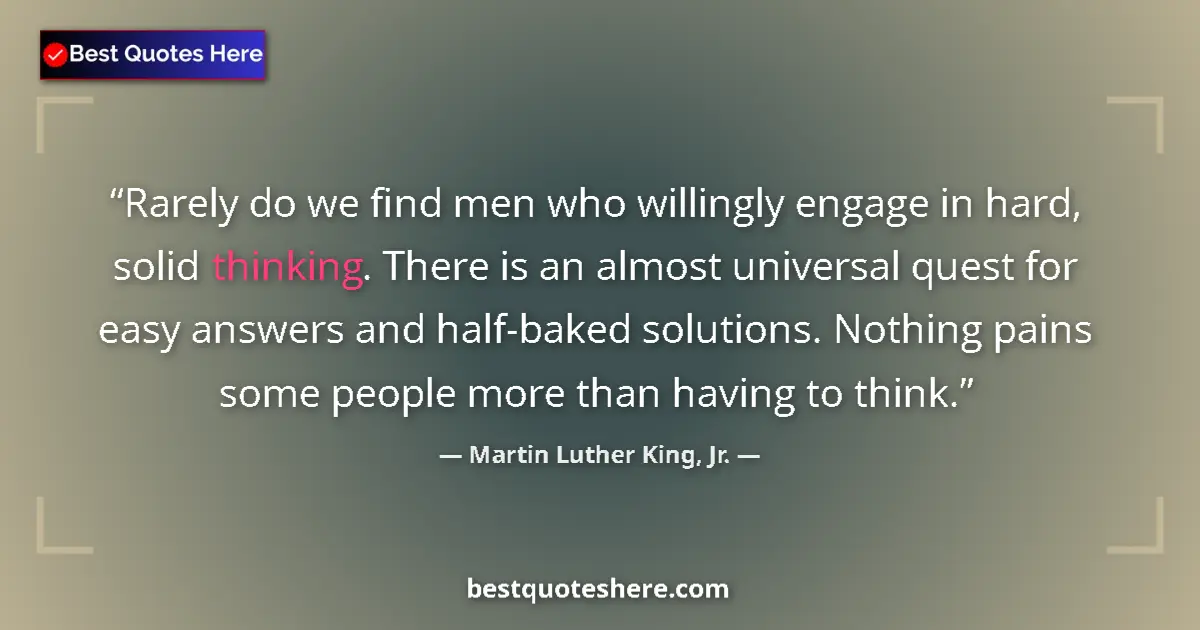 Quote by Martin Luther King, Jr.: Rarely do we find men who willingly engage in hard, solid thinking. There is an almost universal que...