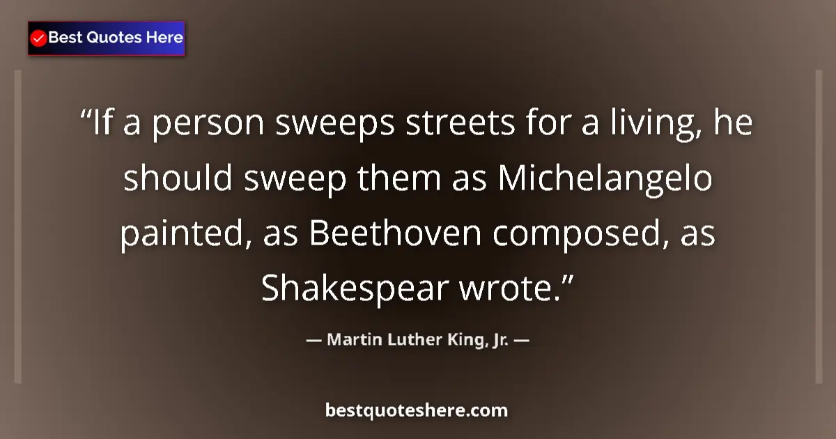 Martin Luther King, Jr. quote: "If a person sweeps streets for a living, he should sweep..."