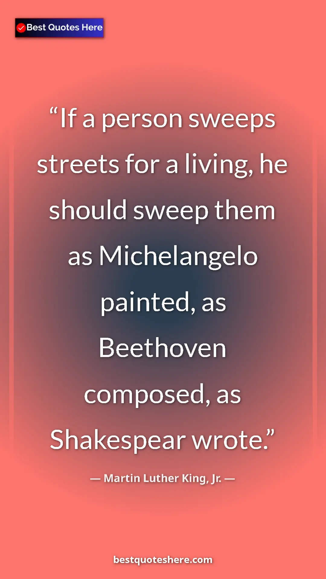 Pinterest quote poster by Martin Luther King, Jr.: "If a person sweeps streets for a living, he should sweep..."