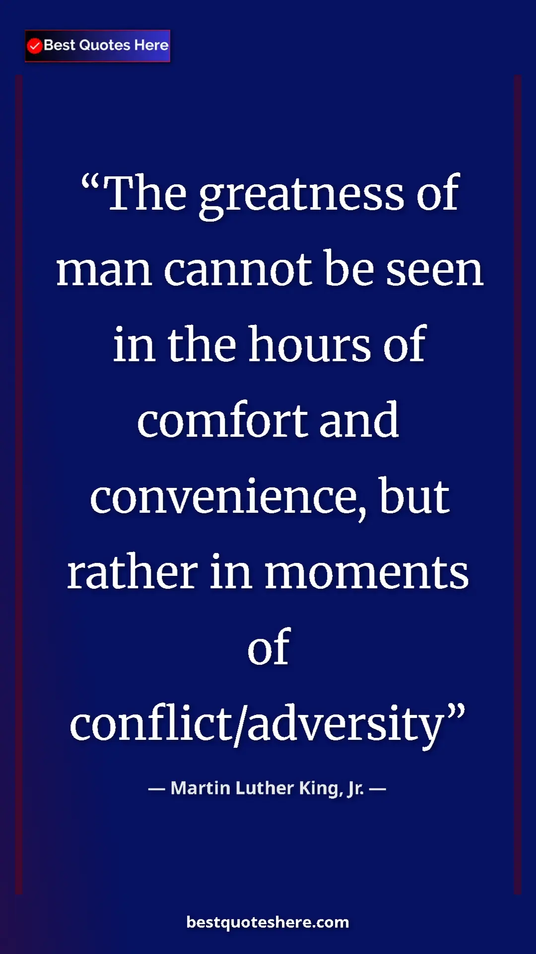Pinterest quote poster by Martin Luther King, Jr.: "The greatness of man cannot be seen in the hours of comfort..."