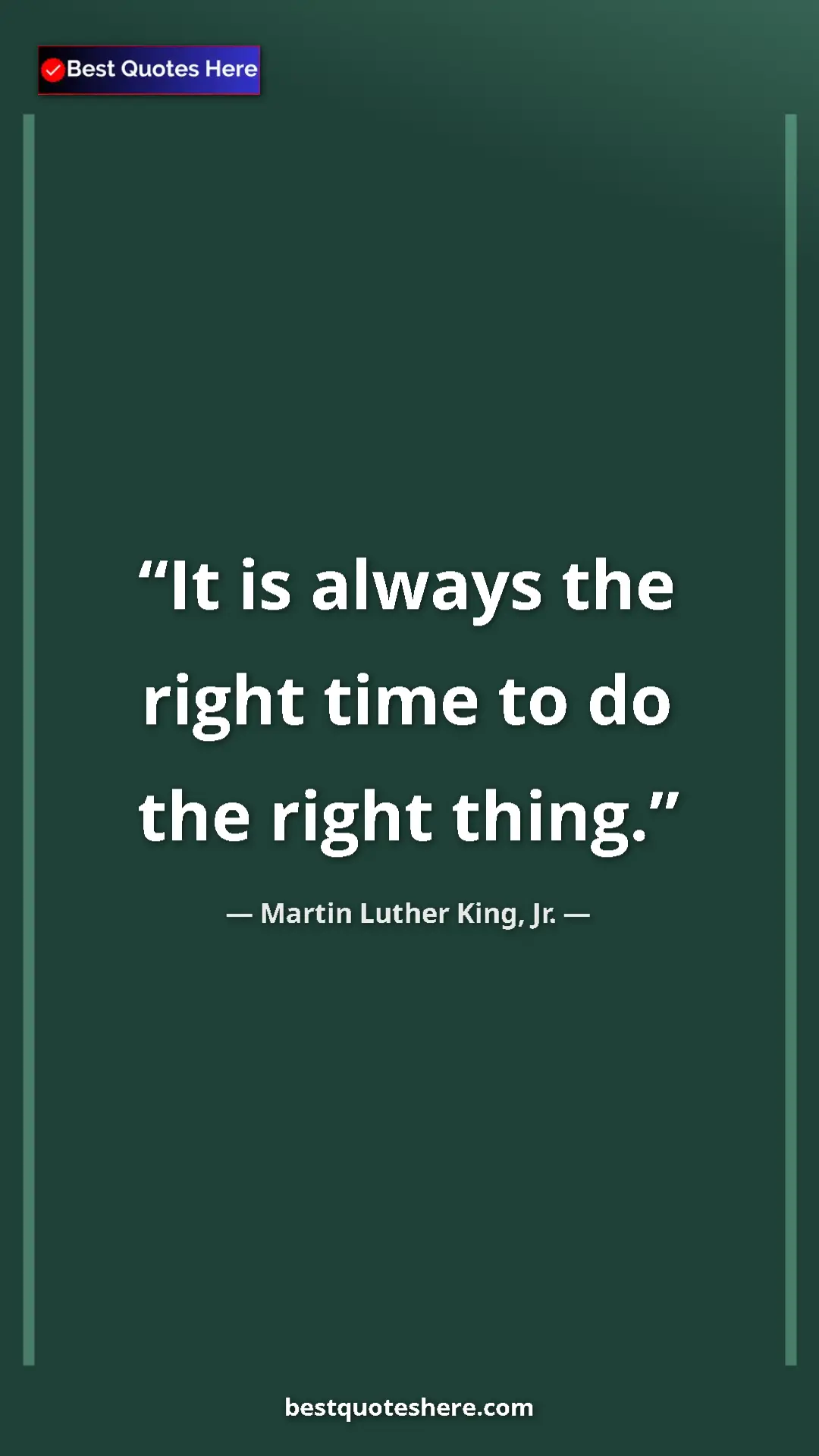 Martin Luther King, Jr. Quote Card: "It is always the right time to do the right thing." Pinterest quote poster by Martin Luther King, Jr.: "It is always the right time to do the right thing."