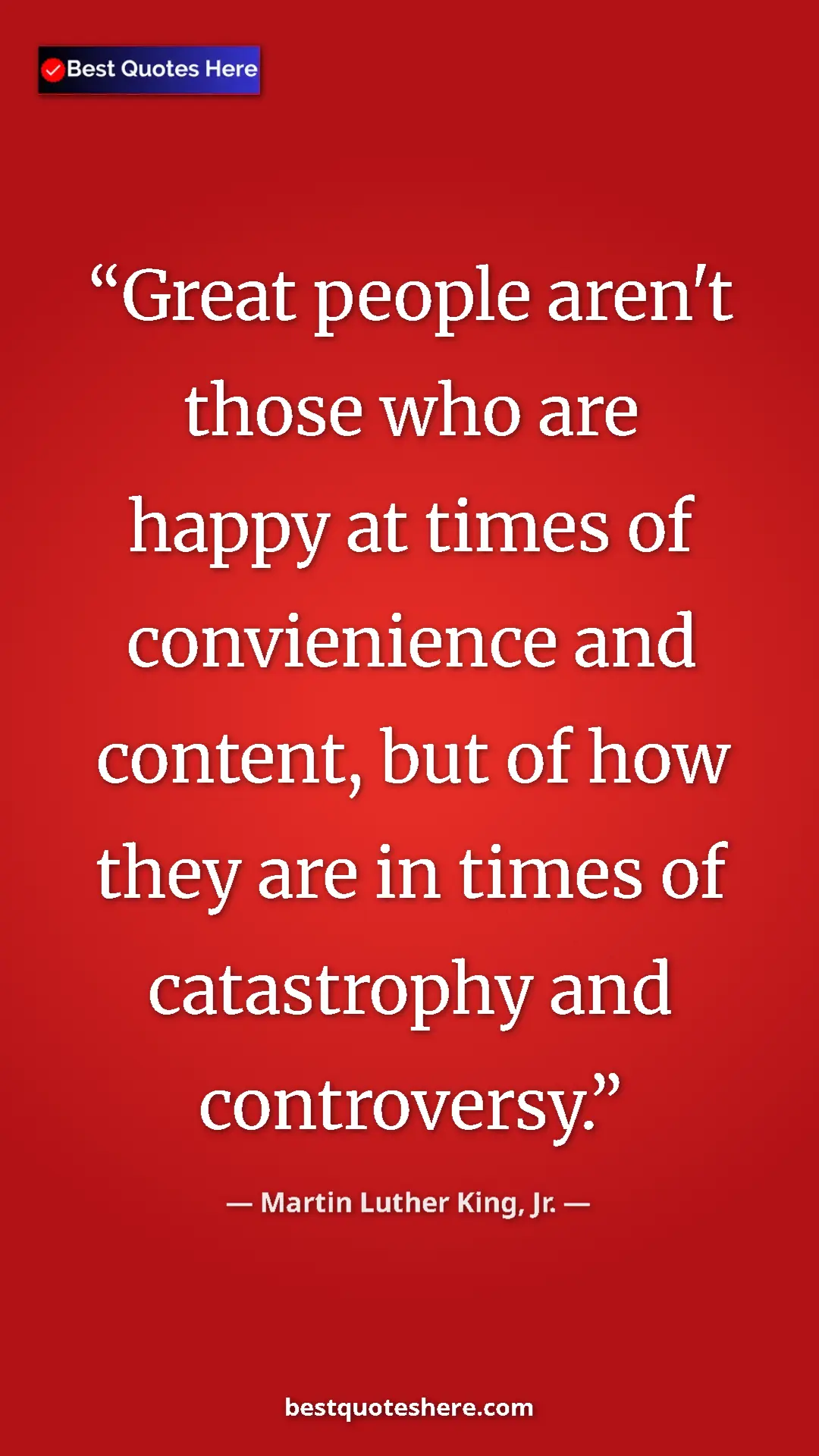 Pinterest quote poster by Martin Luther King, Jr.: "Great people aren't those who are happy at times of..."