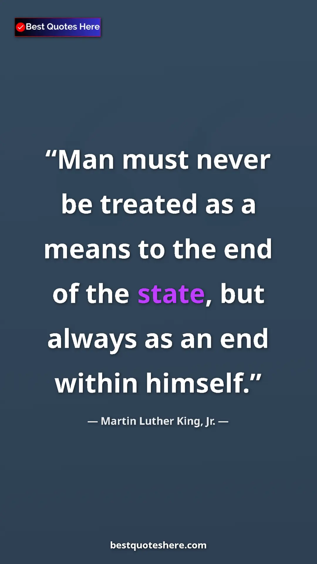 Pinterest quote poster by Martin Luther King, Jr.: "Man must never be treated as a means to the end of the state"