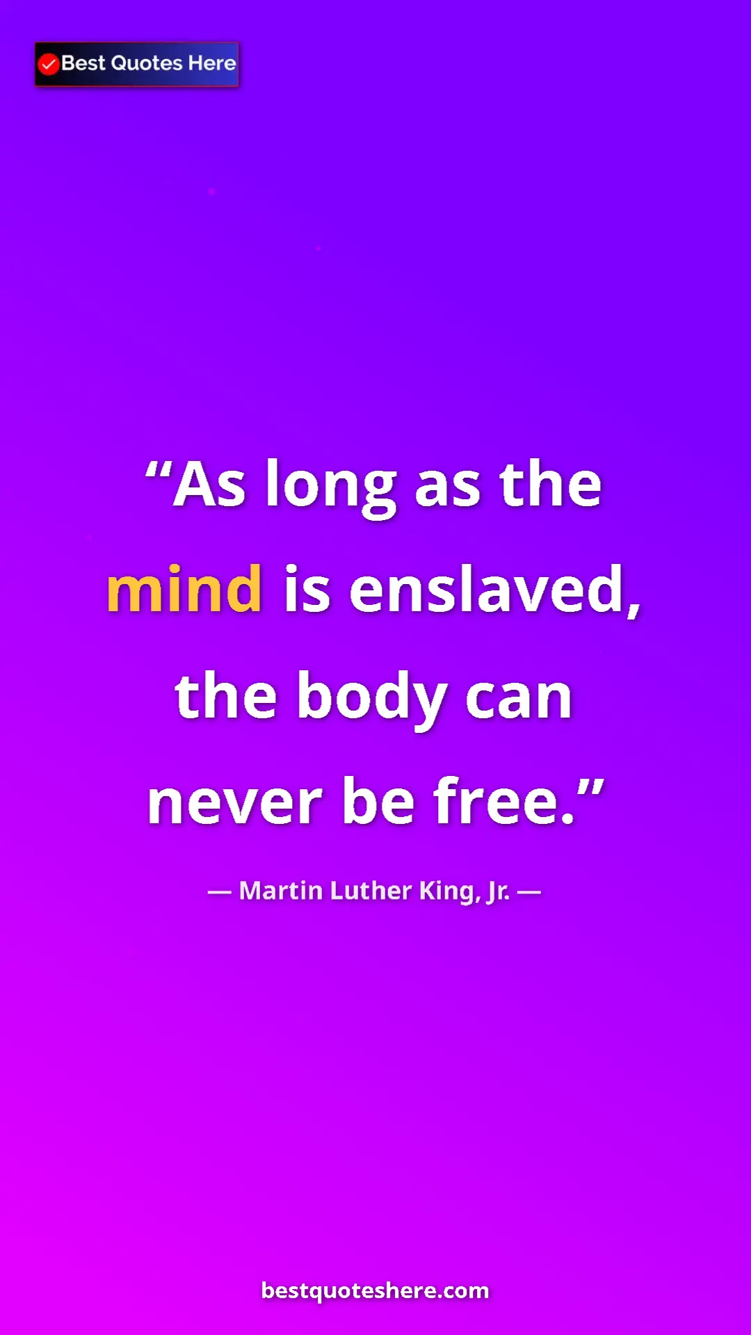 Martin Luther King, Jr. Quote Card: "As long as the mind is enslaved, the body can never be free." Pinterest quote poster by Martin Luther King, Jr.: "As long as the mind is enslaved, the body can never be free."