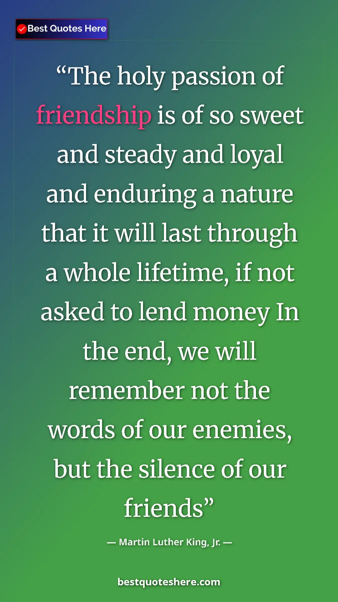 Martin Luther King, Jr. Quote Card: "The holy passion of friendship is of so sweet and steady..." Pinterest quote poster by Martin Luther King, Jr.: "The holy passion of friendship is of so sweet and steady..."