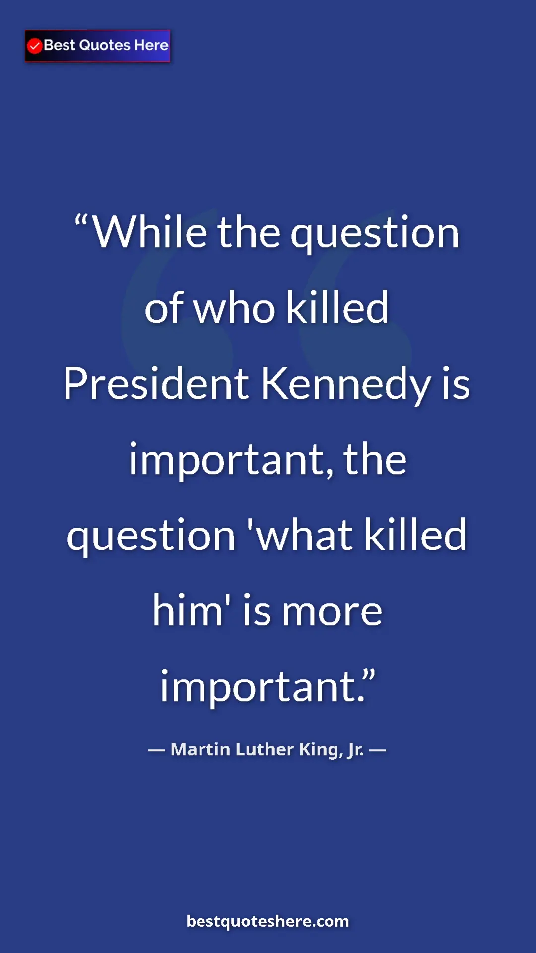 Martin Luther King, Jr. Quote Card: "While the question of who killed President Kennedy is..." Pinterest quote poster by Martin Luther King, Jr.: "While the question of who killed President Kennedy is..."