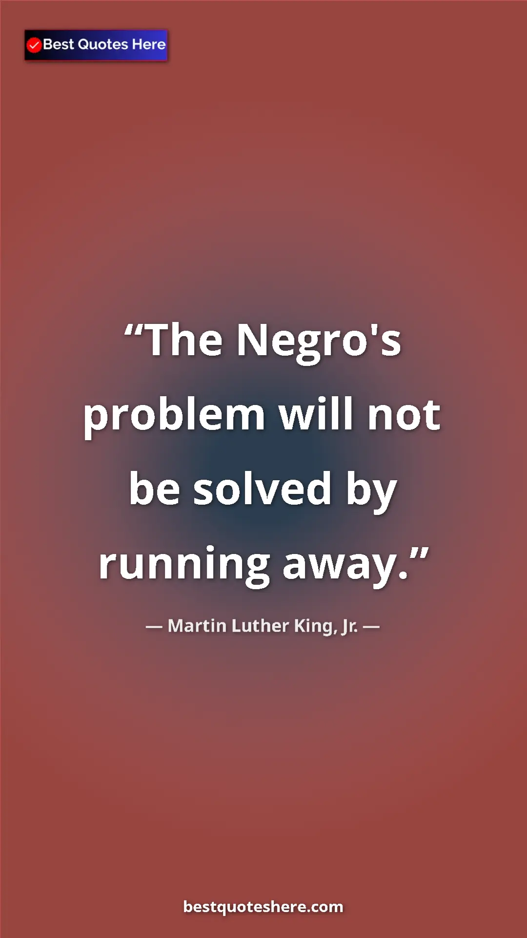 Pinterest quote poster by Martin Luther King, Jr.: "The Negro's problem will not be solved by running away."