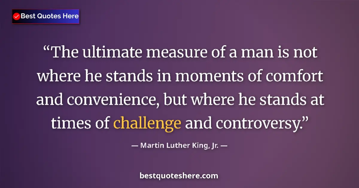 Martin Luther King, Jr. Quote: "The ultimate measure of a man is not where he stands in..." Martin Luther King, Jr. quote: "The ultimate measure of a man is not where he stands in..."