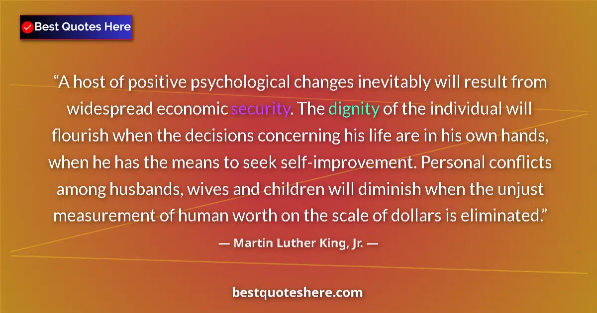 Quote by Martin Luther King, Jr.: A host of positive psychological changes inevitably will result from widespread economic security. T...