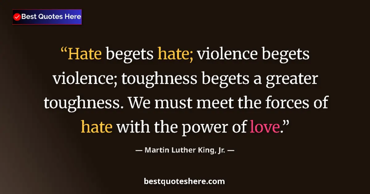 Quote by Martin Luther King, Jr.: Hate begets hate; violence begets violence; toughness begets a greater toughness. We must meet the f...