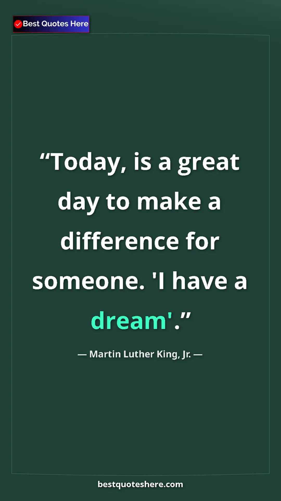 Martin Luther King, Jr. Quote Card: "Today, is a great day to make a difference for someone. 'I..." Pinterest quote poster by Martin Luther King, Jr.: "Today, is a great day to make a difference for someone. 'I..."