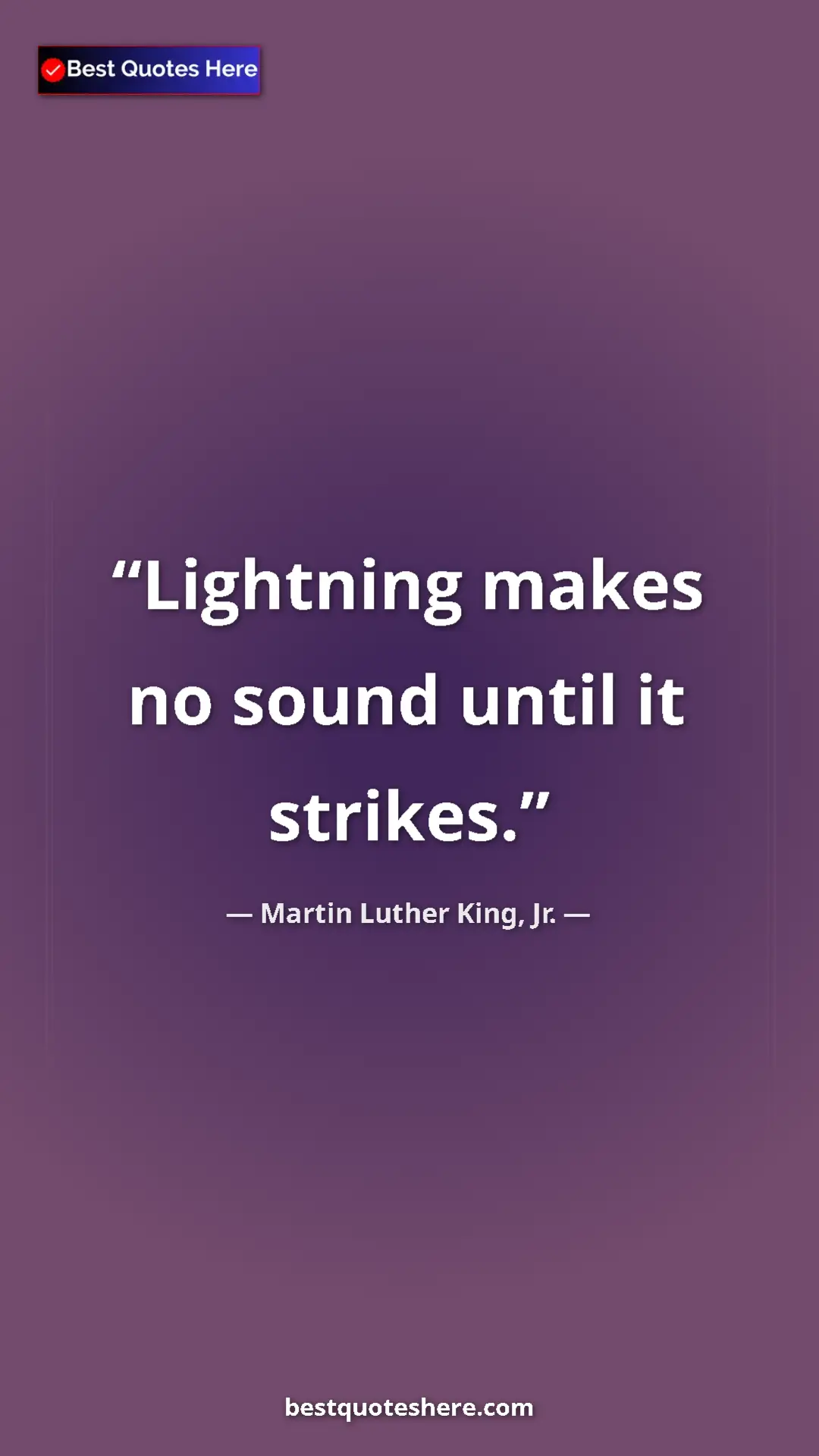 Martin Luther King, Jr. Quote Card: "Lightning makes no sound until it strikes." Pinterest quote poster by Martin Luther King, Jr.: "Lightning makes no sound until it strikes."