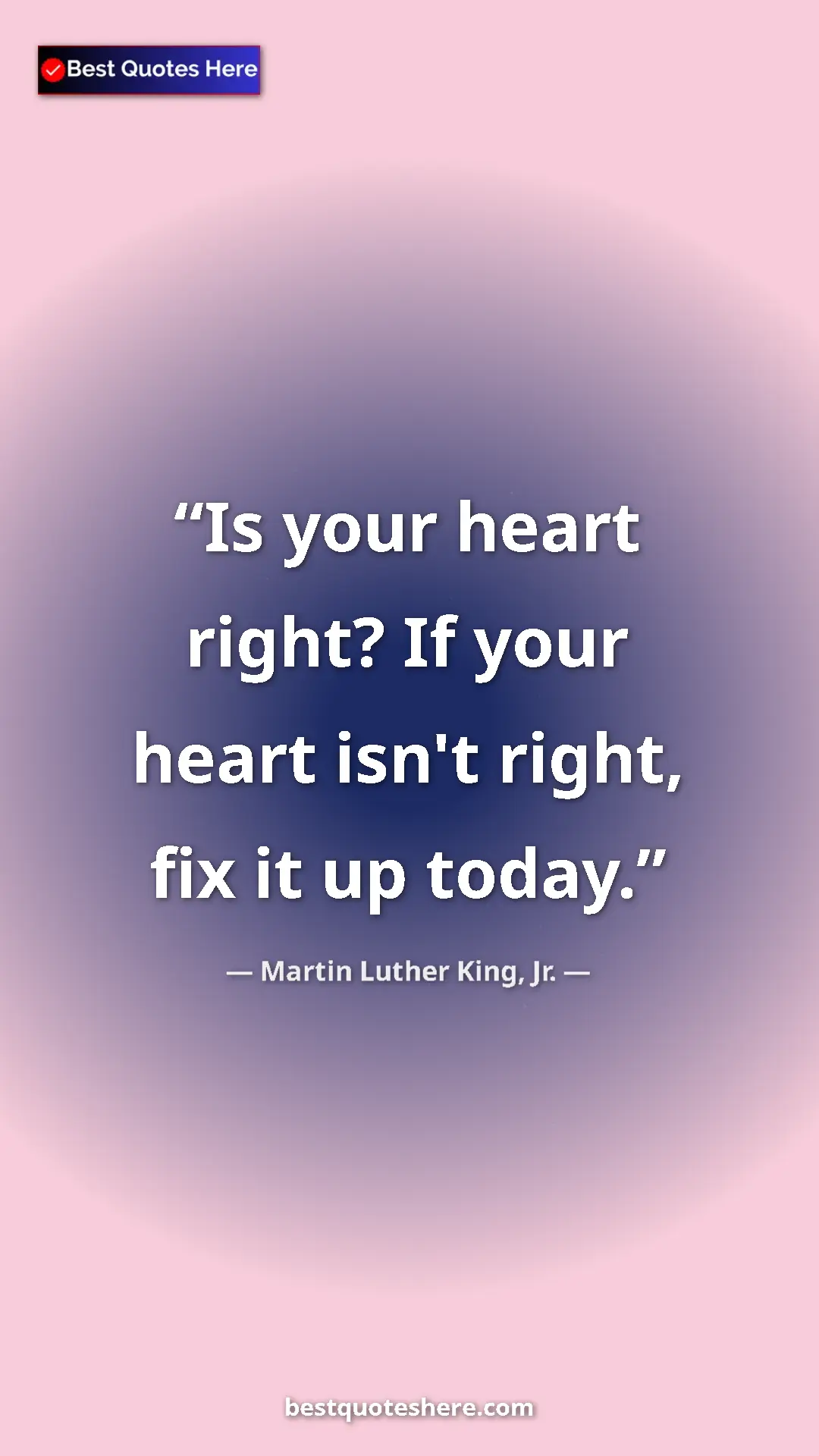 Martin Luther King, Jr. Quote Card: "Is your heart right? If your heart isn't right, fix it up..." Pinterest quote poster by Martin Luther King, Jr.: "Is your heart right? If your heart isn't right, fix it up..."