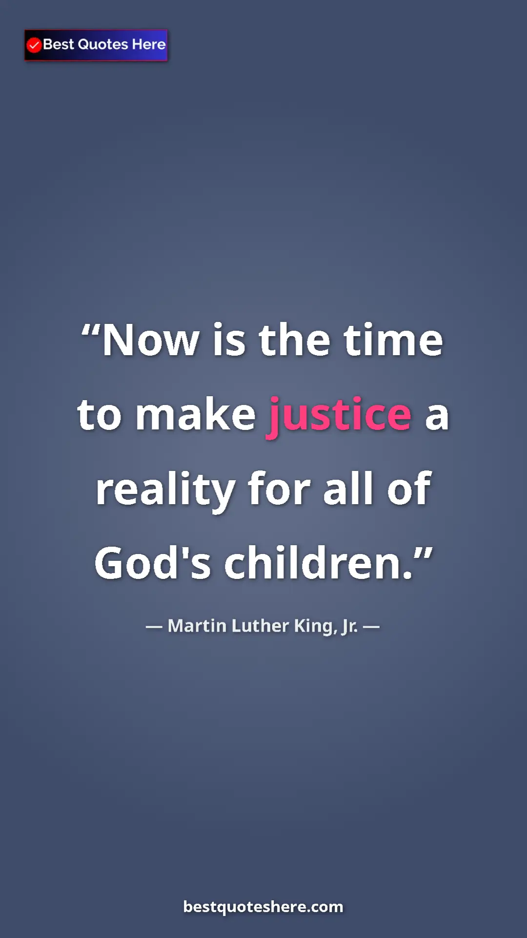 Pinterest quote poster by Martin Luther King, Jr.: "Now is the time to make justice a reality for all of God's..."