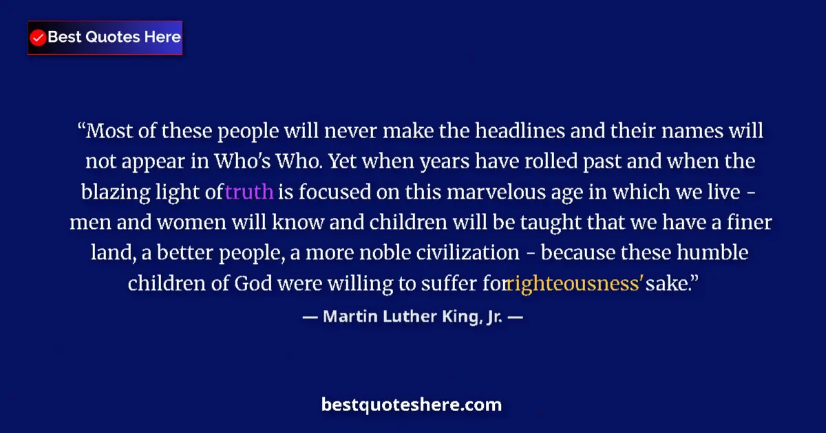 Image for the quote by Martin Luther King Jr: Most of these people will never make the headlines and their names will not appear in Who's Who. Yet...