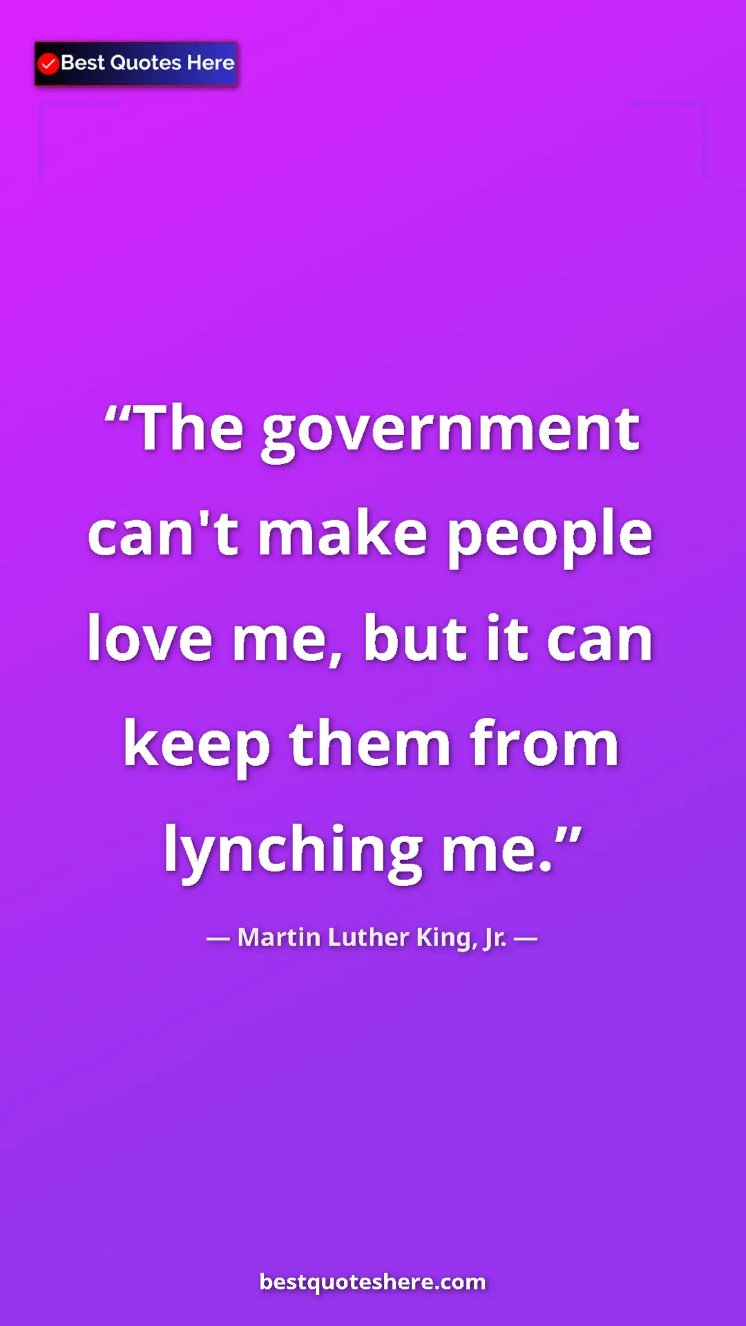 Pinterest quote poster by Martin Luther King, Jr.: "The government can't make people love me, but it can keep th"