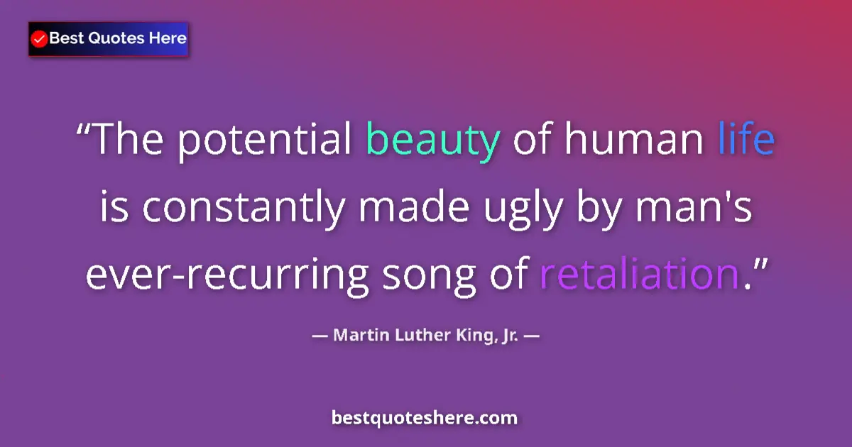 Quote by Martin Luther King, Jr.: The potential beauty of human life is constantly made ugly by man's ever-recurring song of retaliati...
