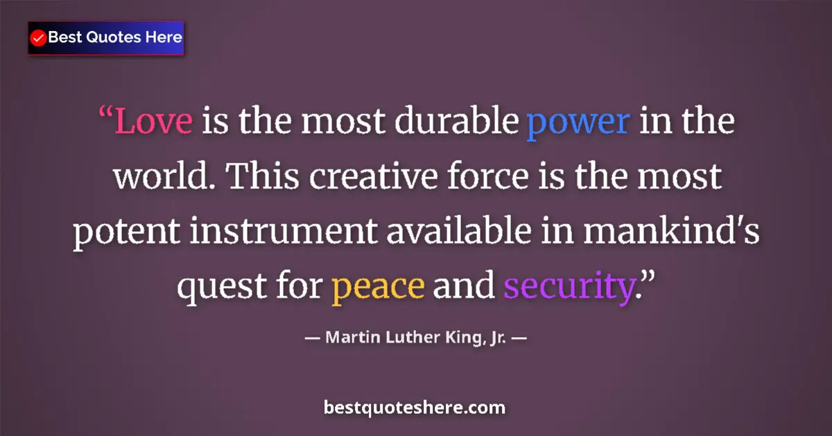 Quote by Martin Luther King, Jr.: Love is the most durable power in the world. This creative force is the most potent instrument avail...