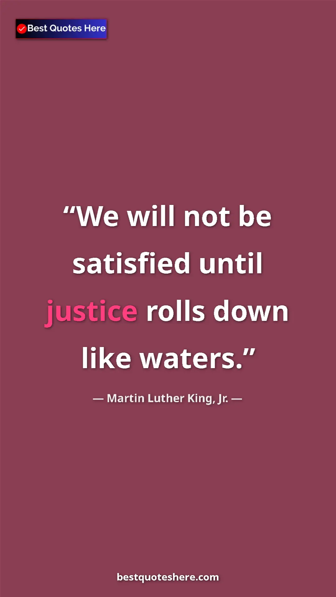 Martin Luther King, Jr. Quote Card: "We will not be satisfied until justice rolls down like..." Pinterest quote poster by Martin Luther King, Jr.: "We will not be satisfied until justice rolls down like..."
