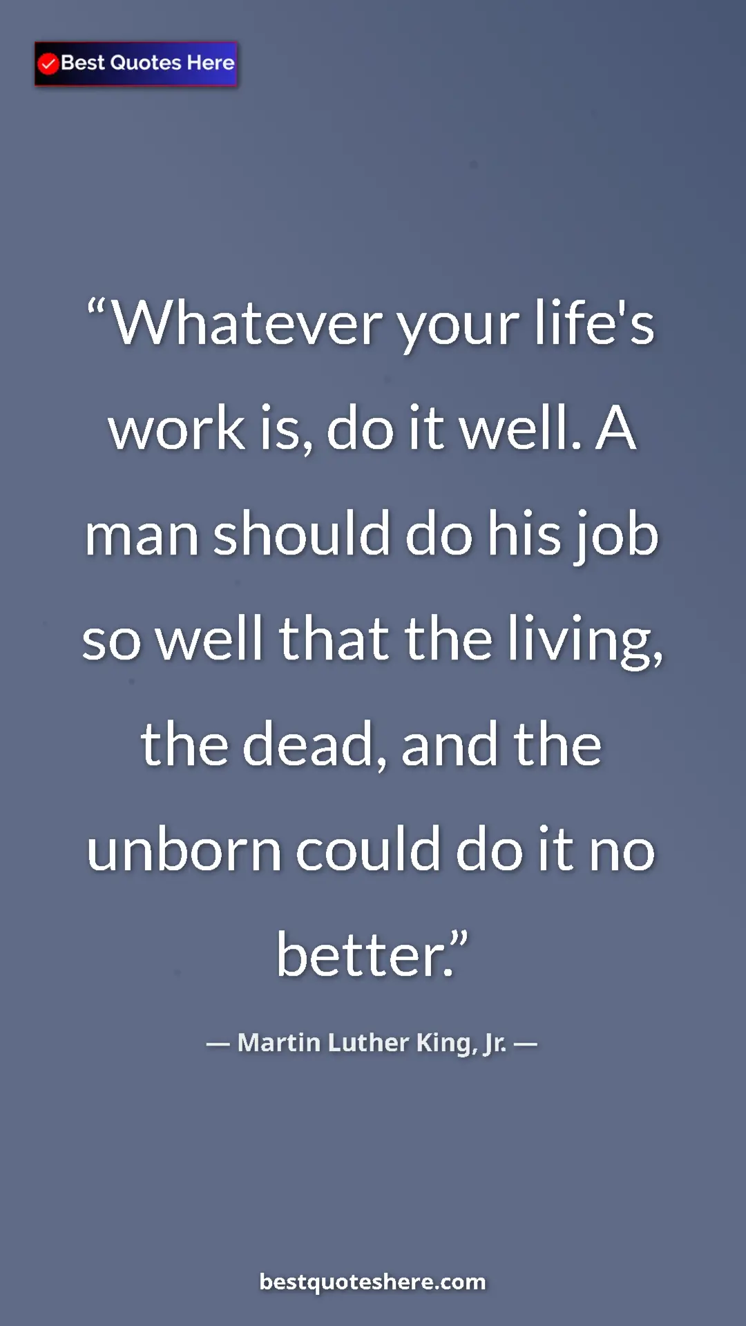 Martin Luther King, Jr. Quote Card: "Whatever your life's work is, do it well. A man should do..." Pinterest quote poster by Martin Luther King, Jr.: "Whatever your life's work is, do it well. A man should do..."