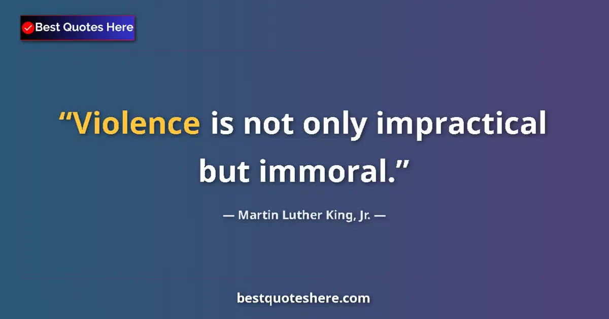 Martin Luther King, Jr. Quote: "Violence is not only impractical but immoral." Martin Luther King, Jr. quote: "Violence is not only impractical but immoral."