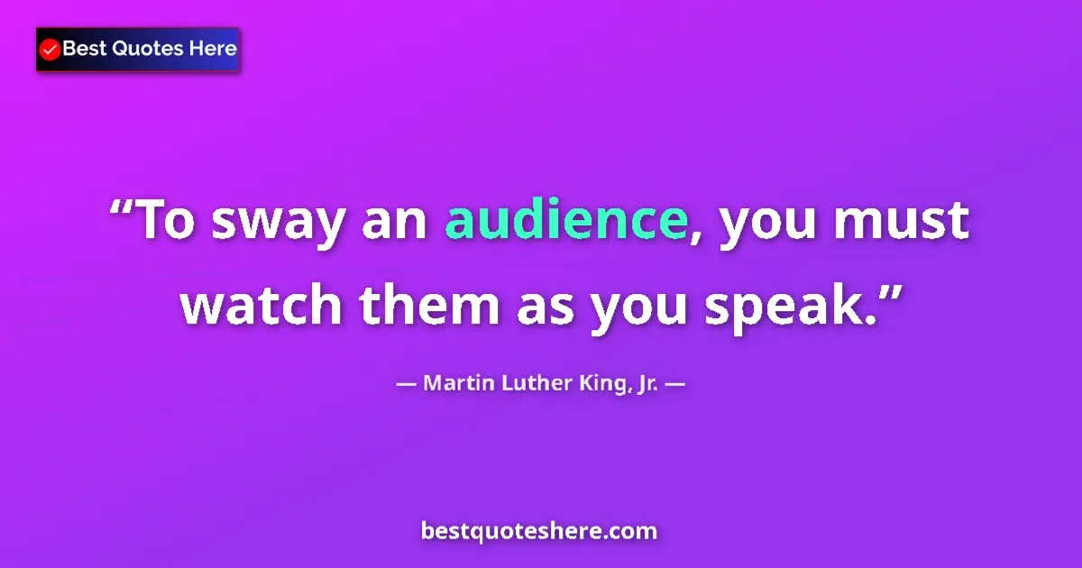 Quote by Martin Luther King, Jr.: To sway an audience, you must watch them as you sp