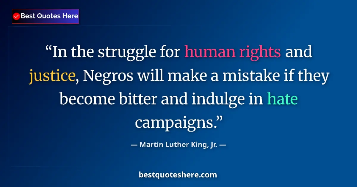 Quote by Martin Luther King, Jr.: In the struggle for human rights and justice, Negros will make a mistake if they become bitter and i...