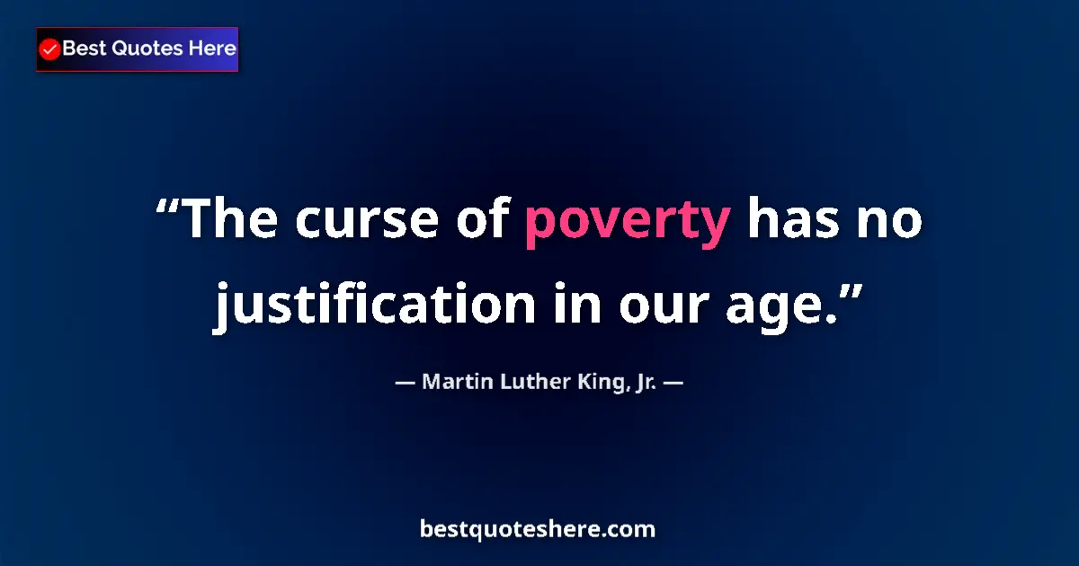 Quote by Martin Luther King, Jr.: The curse of poverty has no justification in our age....