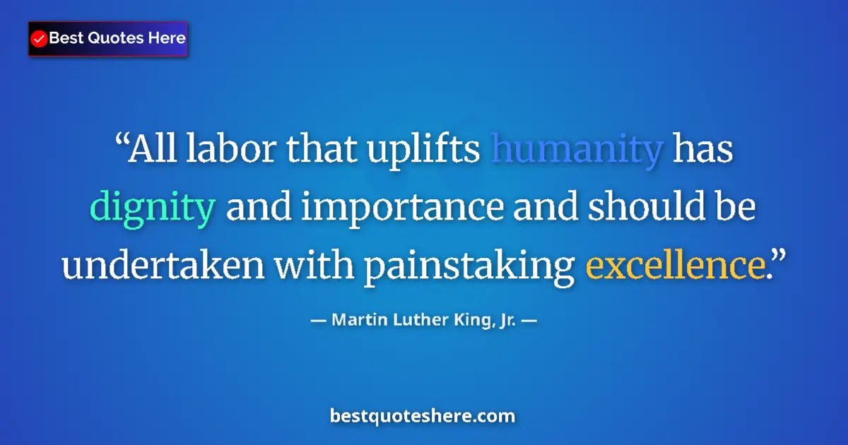 Quote by Martin Luther King, Jr.: All labor that uplifts humanity has dignity and importance and should be undertaken with painstaking...