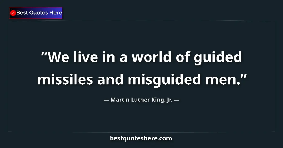 Quote by Martin Luther King, Jr.: We live in a world of guided missiles and misguided men....