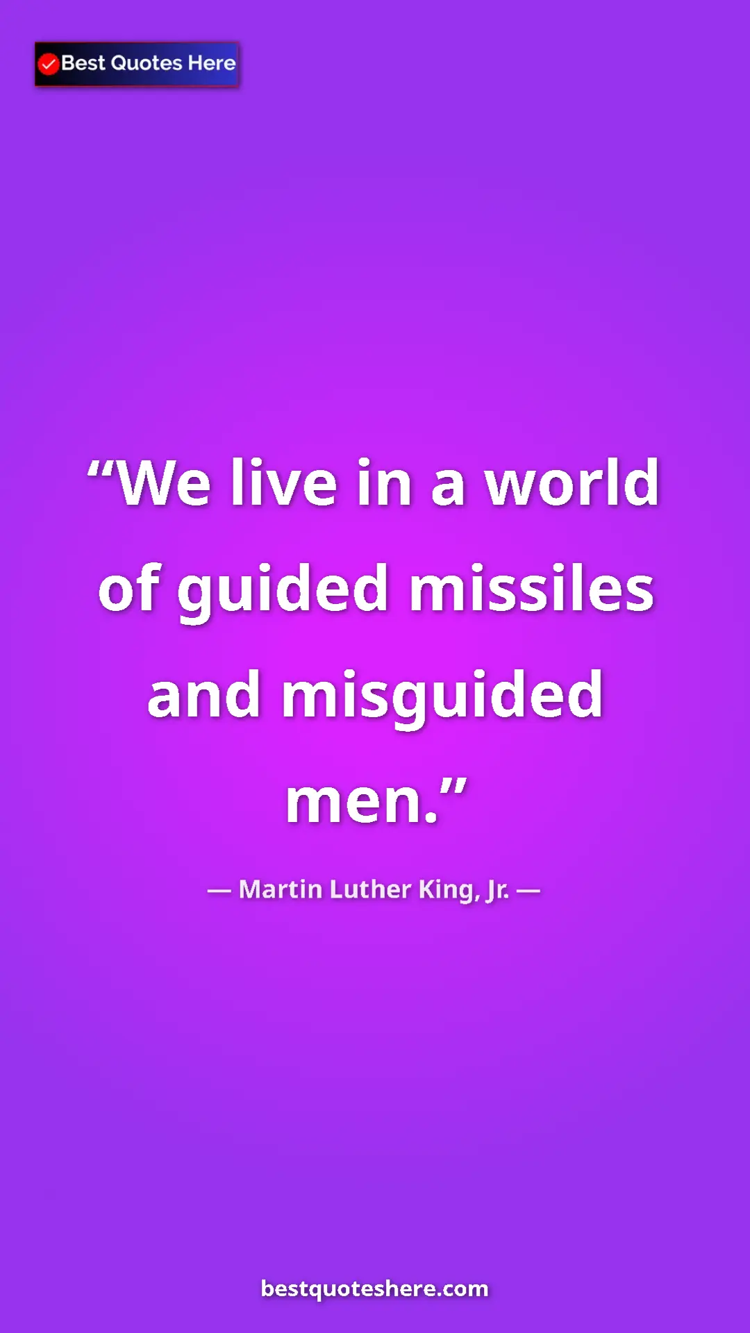 Martin Luther King, Jr. Quote Card: "We live in a world of guided missiles and misguided men." Pinterest quote poster by Martin Luther King, Jr.: "We live in a world of guided missiles and misguided men."
