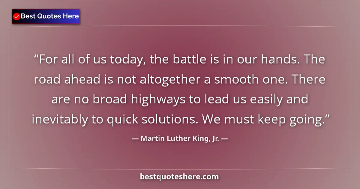 Martin Luther King, Jr. Quote: "For all of us today, the battle is in our hands. The road..." Martin Luther King, Jr. quote: "For all of us today, the battle is in our hands. The road..."