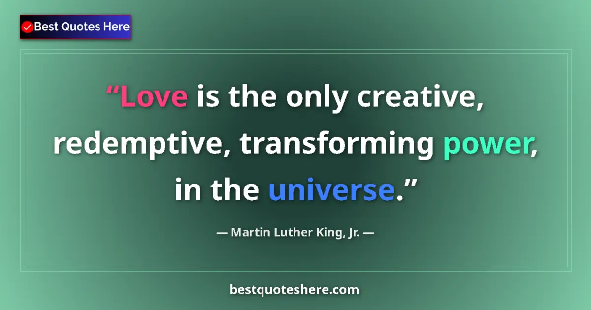 Quote by Martin Luther King, Jr.: Love is the only creative, redemptive, transforming power, in the universe....