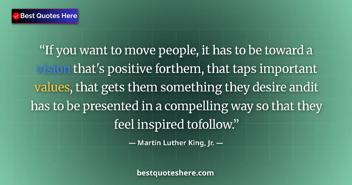 Quote by Martin Luther King, Jr.: If you want to move people, it has to be toward a vision that's positive forthem, that taps importan...