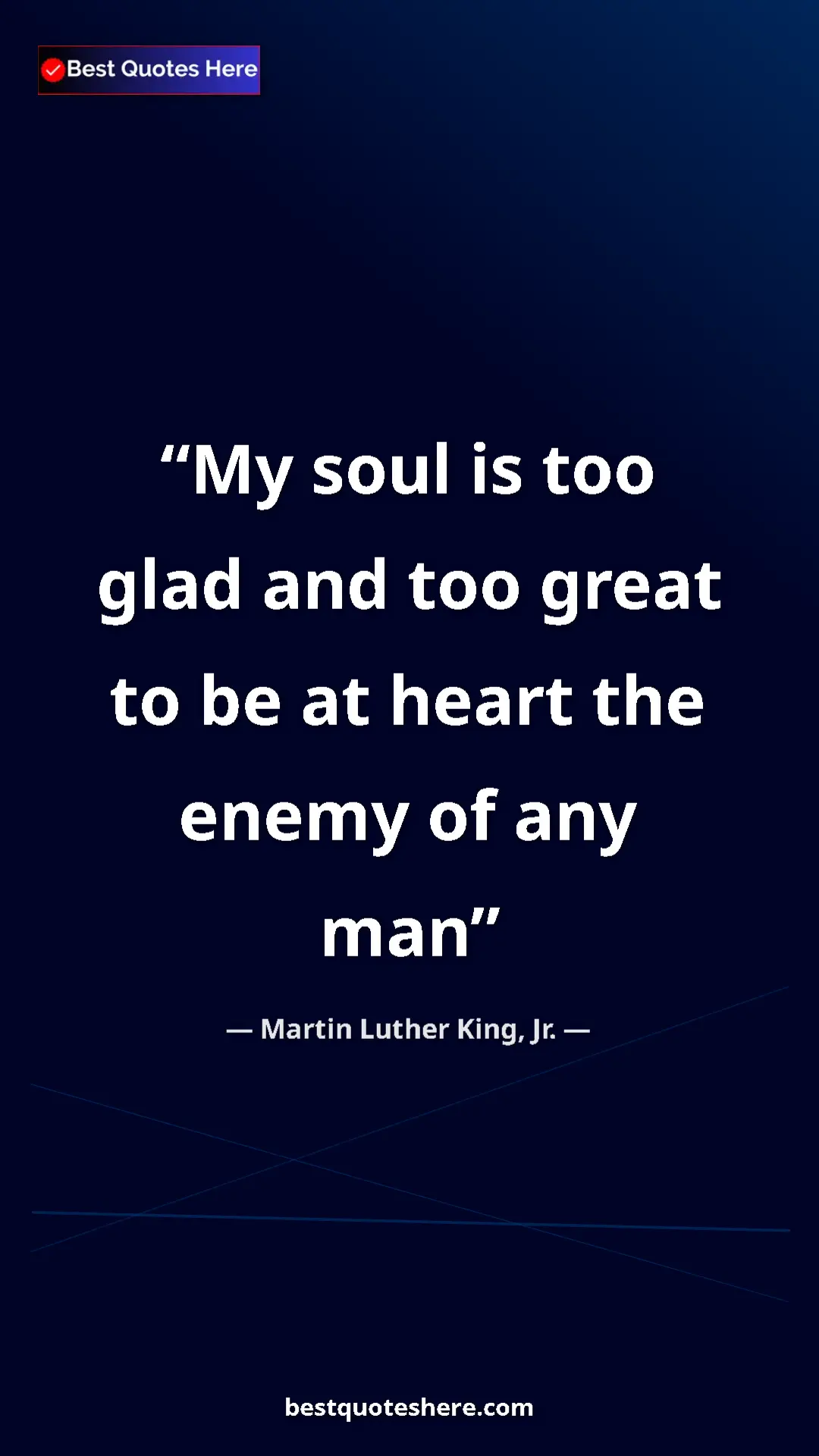 Pinterest quote poster by Martin Luther King, Jr.: "My soul is too glad and too great to be at heart the enemy..."