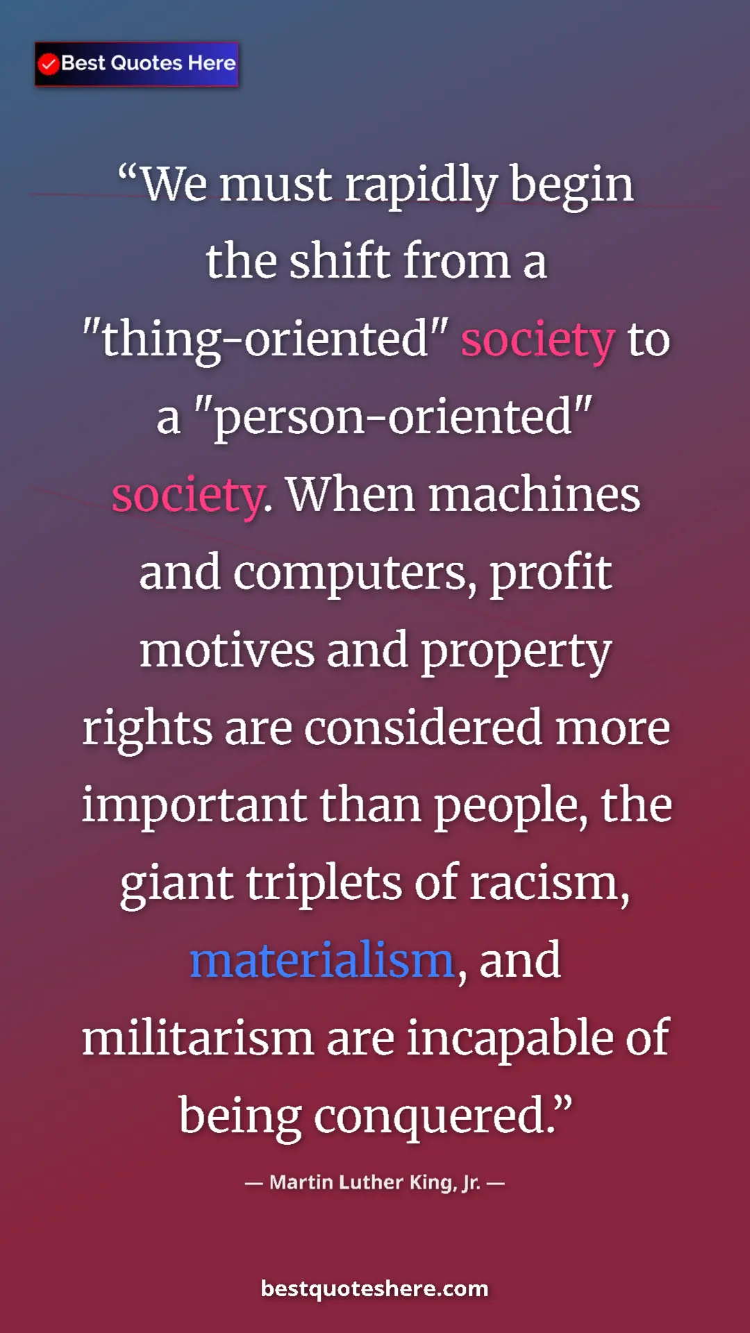 Martin Luther King, Jr. Quote Card: "We must rapidly begin the shift from a "thing-oriented"..." Pinterest quote poster by Martin Luther King, Jr.: "We must rapidly begin the shift from a "thing-oriented"..."