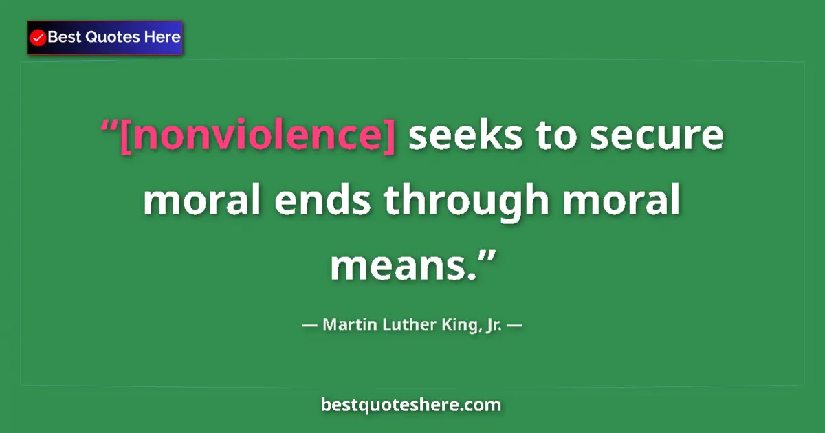 Quote by Martin Luther King, Jr.: [nonviolence] seeks to secure moral ends through moral means....