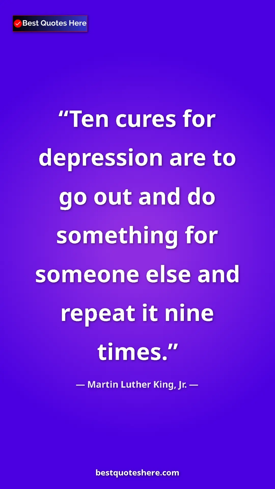 Martin Luther King, Jr. Quote Card: "Ten cures for depression are to go out and do something for..." Pinterest quote poster by Martin Luther King, Jr.: "Ten cures for depression are to go out and do something for..."