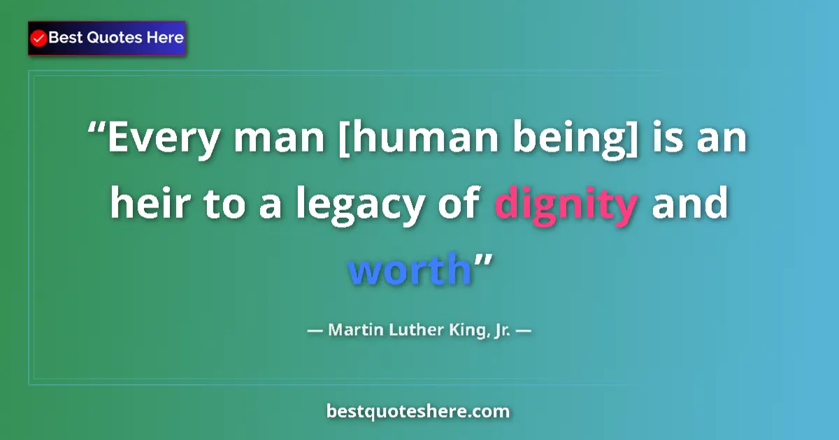 Image for the quote by Martin Luther King Jr: Every man [human being] is an heir to a legacy of dignity and worth...
