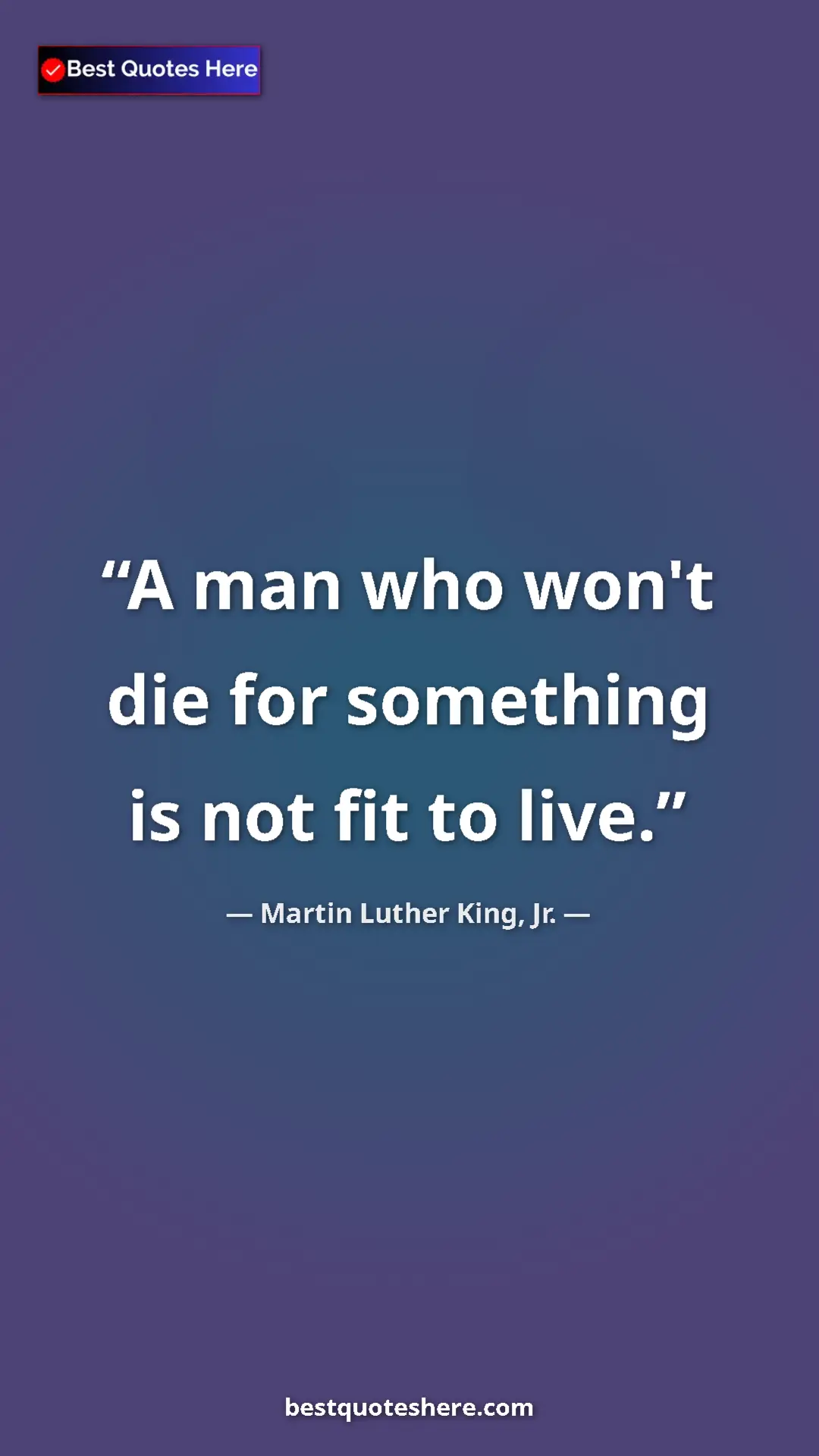 Martin Luther King, Jr. Quote Card: "A man who won't die for something is not fit to live." Pinterest quote poster by Martin Luther King, Jr.: "A man who won't die for something is not fit to live."